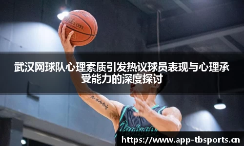 武汉网球队心理素质引发热议球员表现与心理承受能力的深度探讨