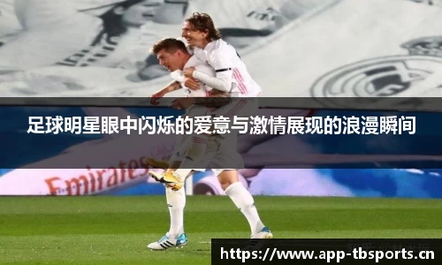 足球明星眼中闪烁的爱意与激情展现的浪漫瞬间
