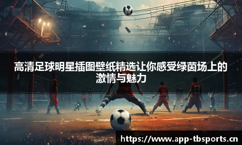 高清足球明星插图壁纸精选让你感受绿茵场上的激情与魅力