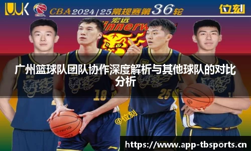 广州篮球队团队协作深度解析与其他球队的对比分析